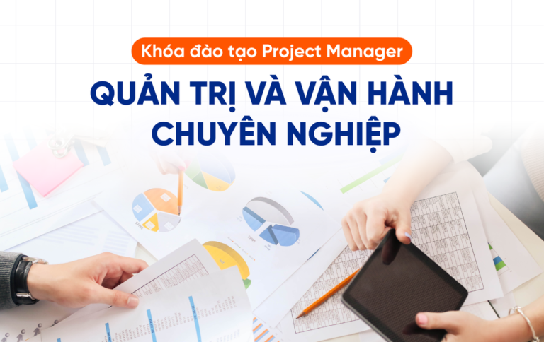 Khóa đào tạo Project Manager – Quản trị và Vận hành Dự án Chuyên nghiệp