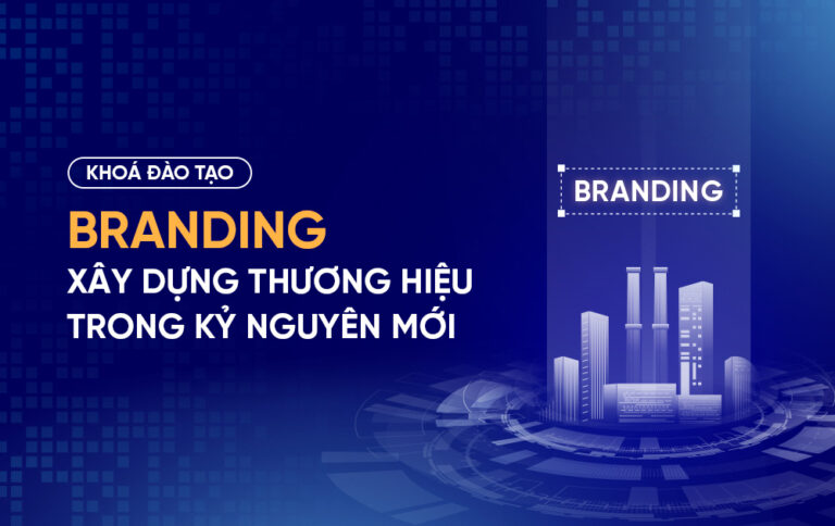 Branding – Xây dựng thương hiệu trong kỷ nguyên mới