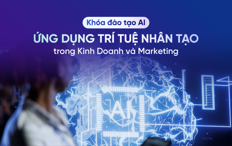 Khóa đào tạo AI – Ứng dụng Trí tuệ Nhân tạo trong Kinh Doanh và Marketing